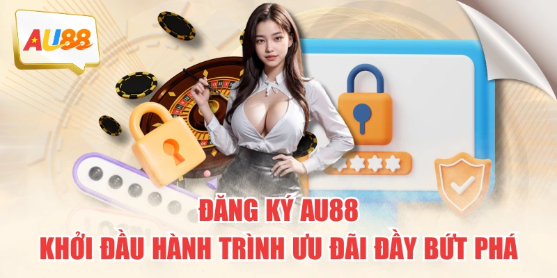 Đăng Ký AU88 - Khởi Đầu Hành Trình Ưu Đãi Đầy Bứt Phá