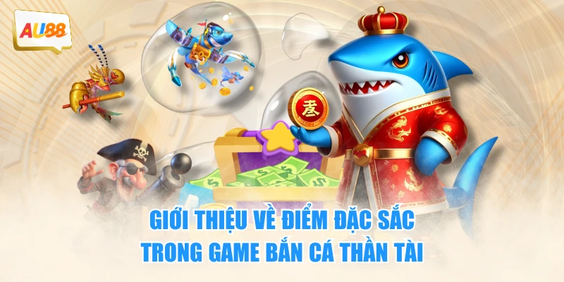Giới thiệu về điểm đặc sắc trong game Bắn Cá Thần Tài