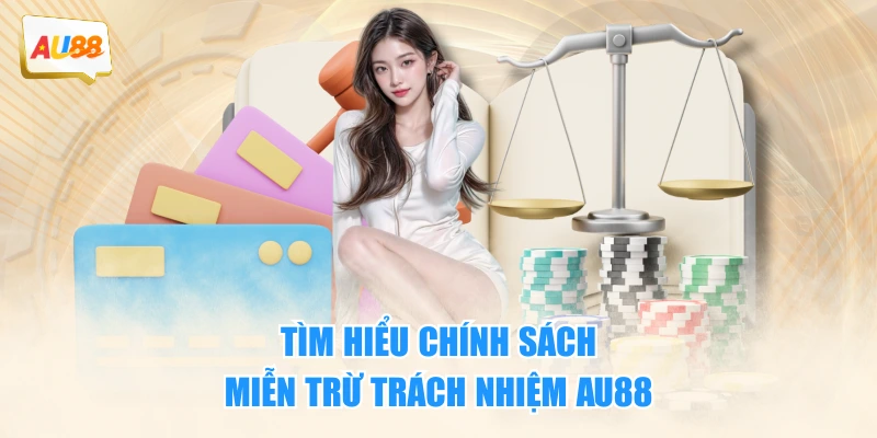 Tìm hiểu chính sách miễn trừ trách nhiệm AU88